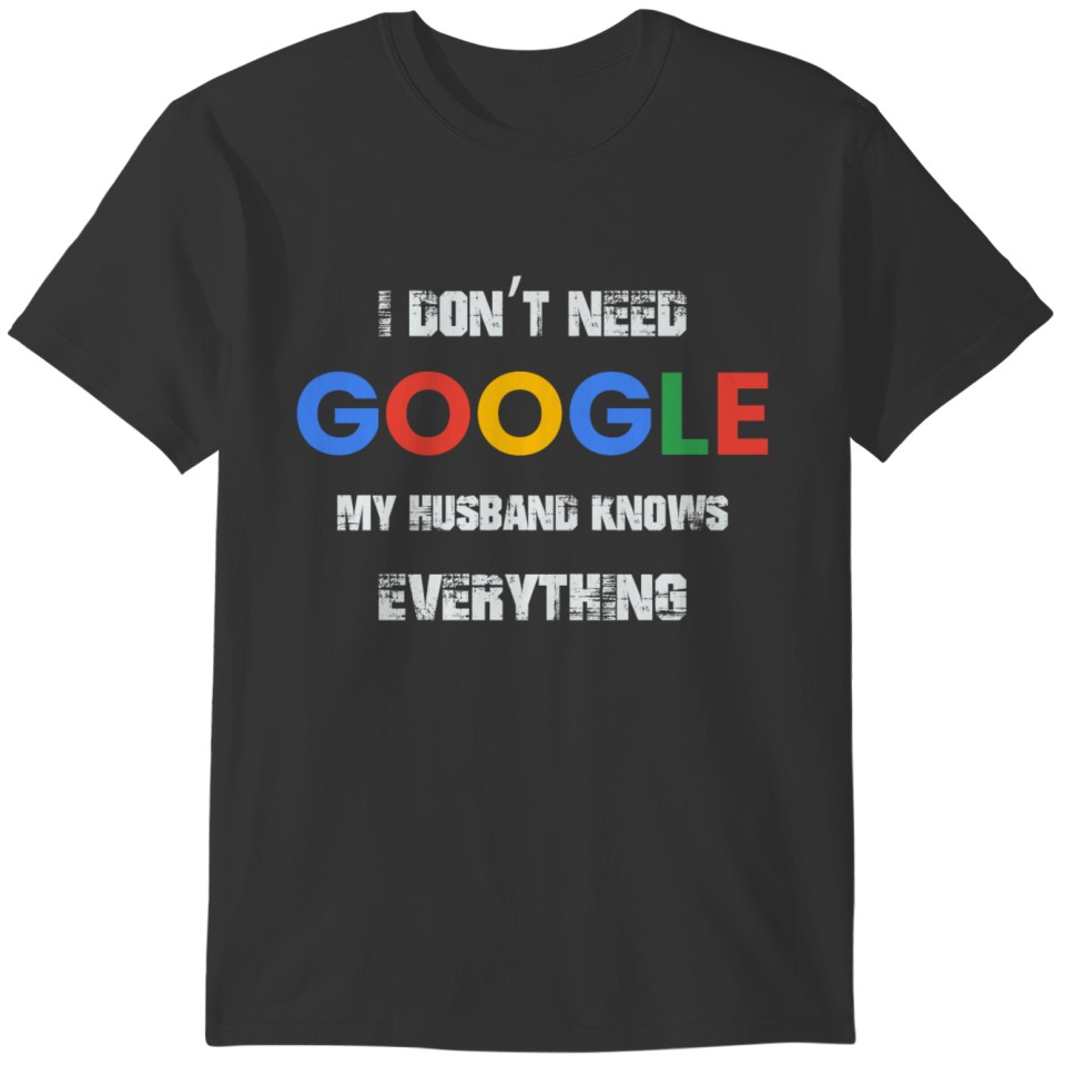 I don't need google my husband knows everything T-shirt