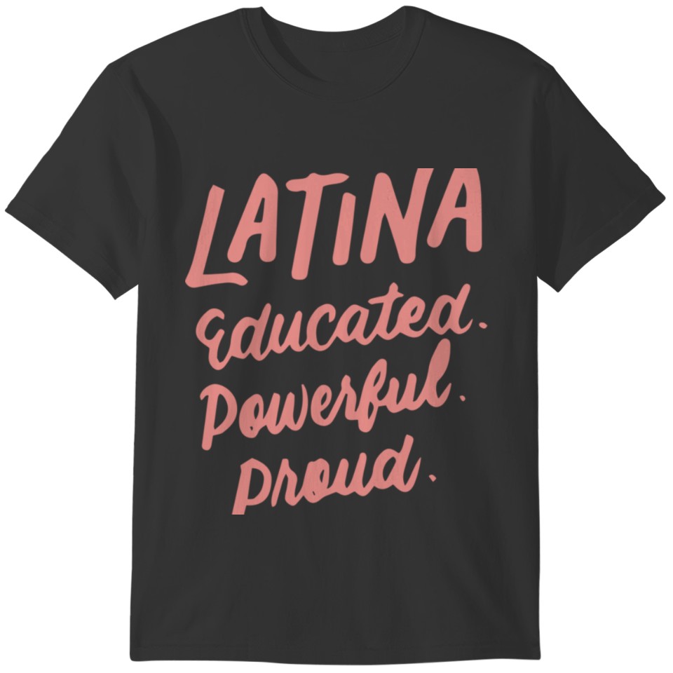 Latina Educated Powerful Proud Latinas Pride Gift T-shirt