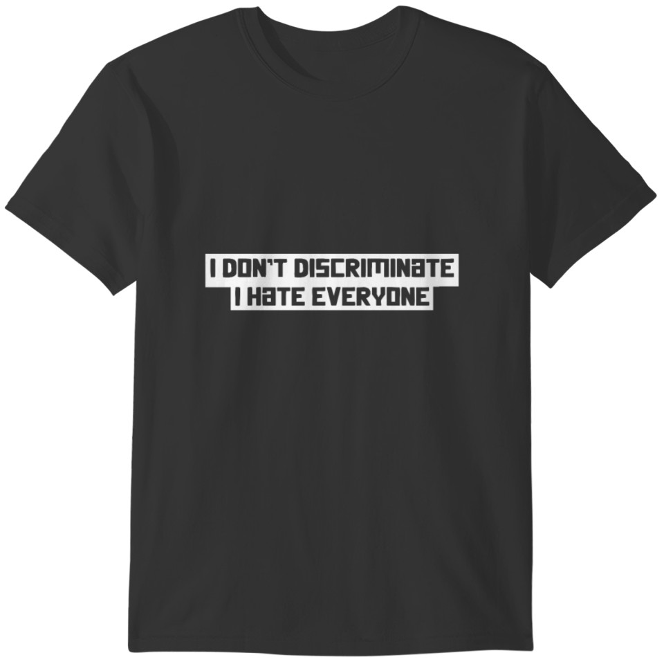 I Don't Discriminate I Hate Everyone T-shirt