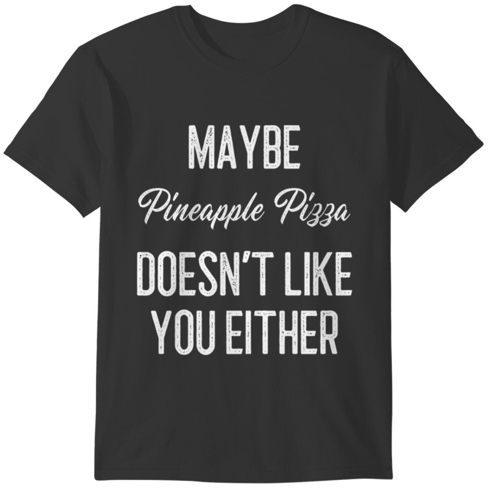 Maybe Pineapple Pizza Doesn't Like You Either T-shirt