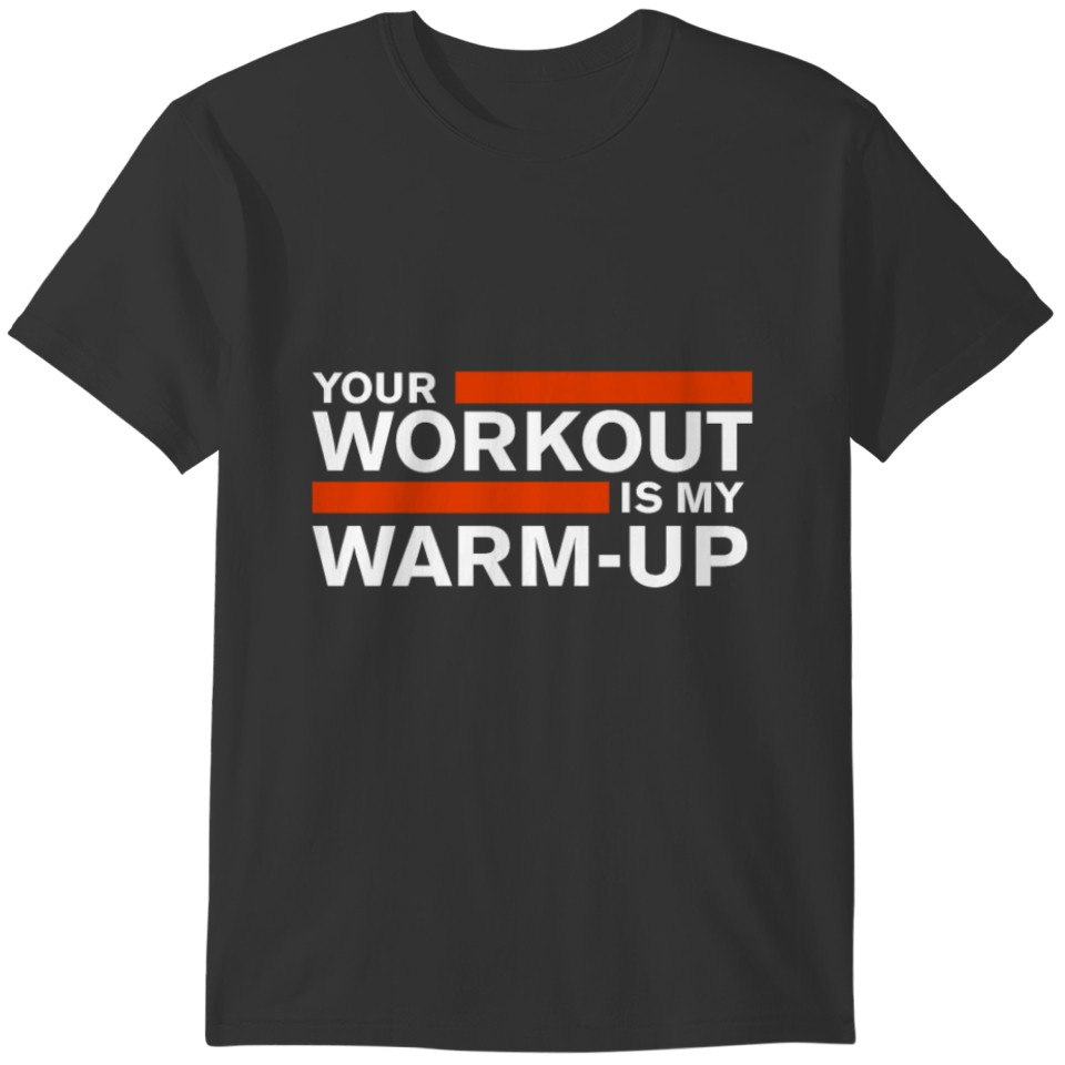 Your Workout Is My Warm Up T-shirt
