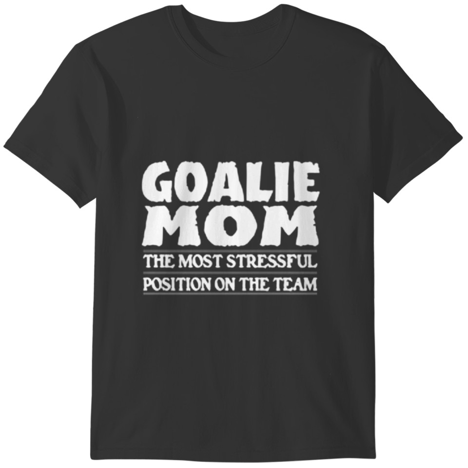 Goalie Mom The Most Stressful Position On The Team T-shirt
