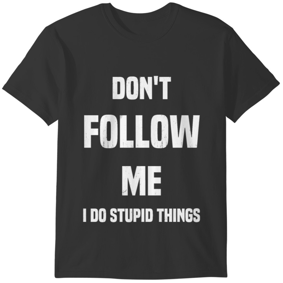 Don't follow me I do stupid things T-shirt