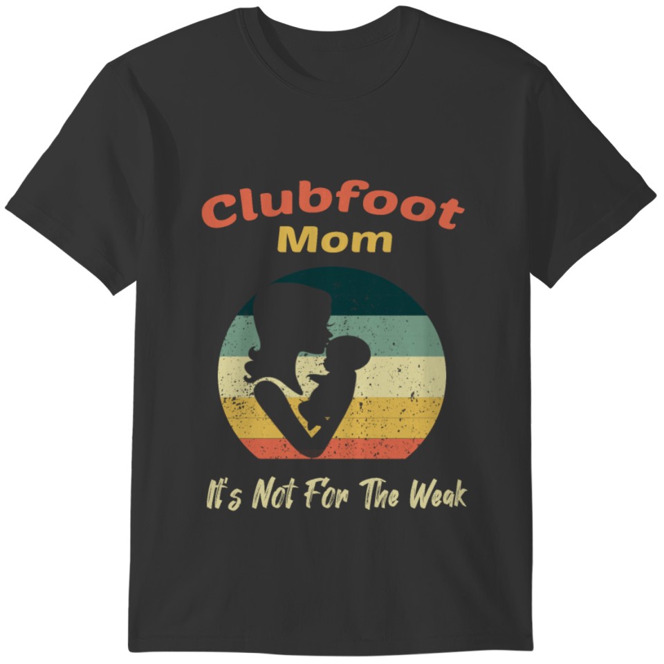 Mother's Day Gift Clubfoot Mom It's Not For The We T-shirt