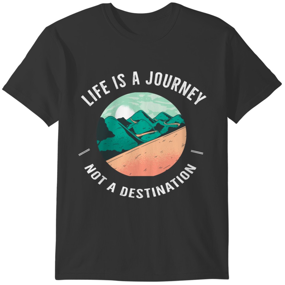 Life Is A Journey Not A Destination T-shirt