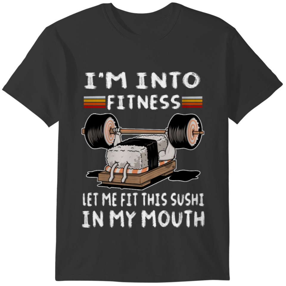 i m into fitness let me fit this sushi in my mouth T-shirt