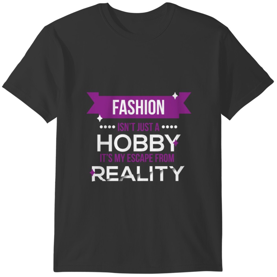 Fashion Isn't Just A Hobby T-shirt