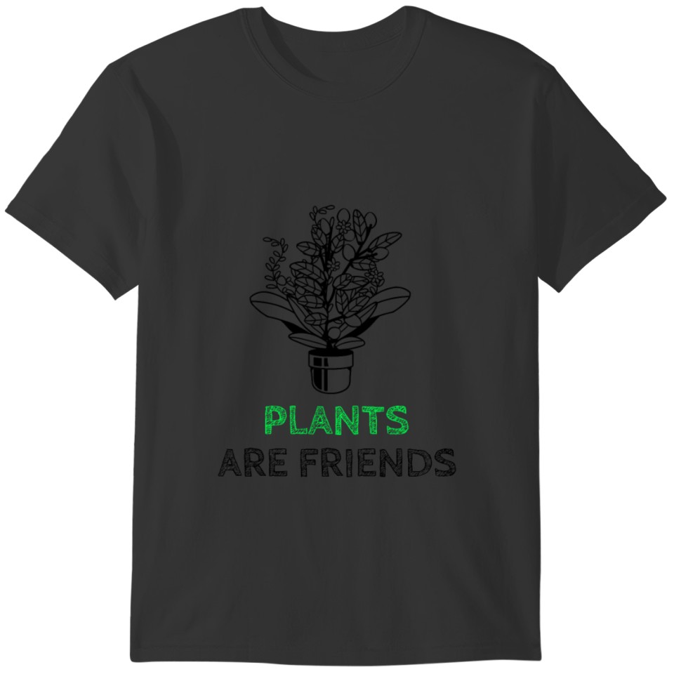 Plants Are Friends Of Flowers Gardeners T-shirt