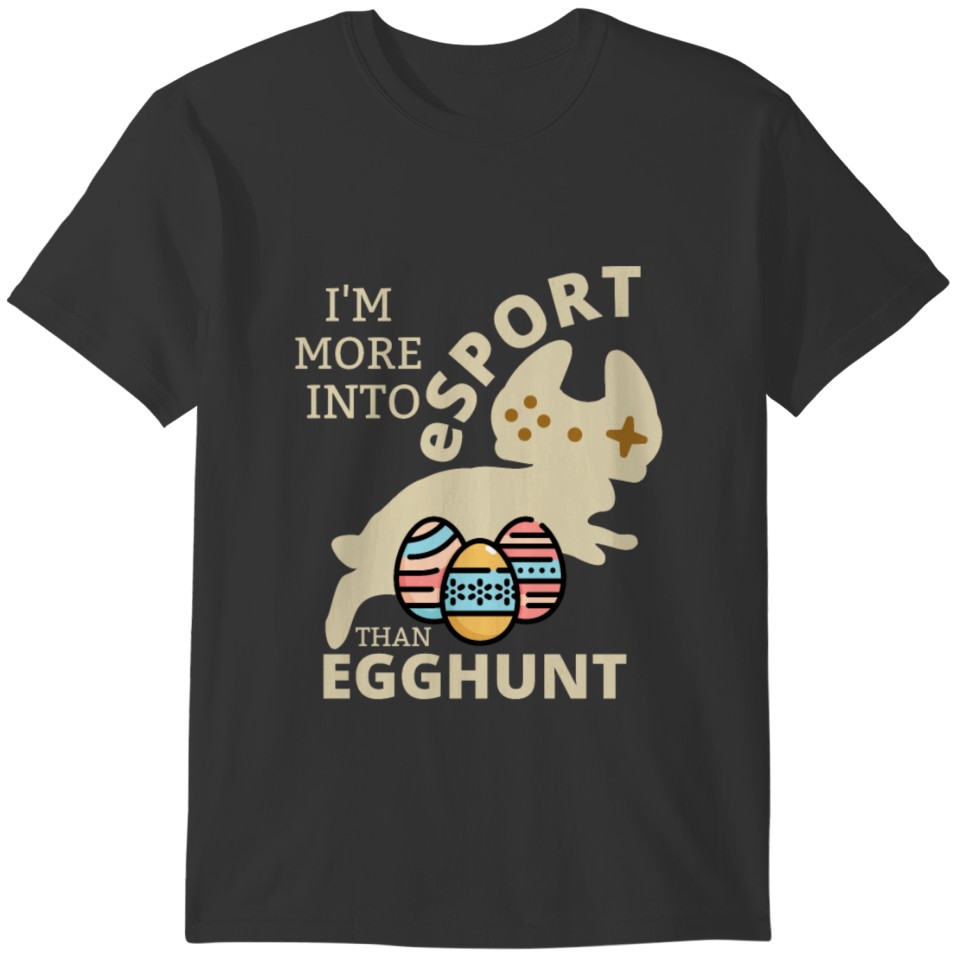 IM MORE INTO E SPORT THAN EGG HUNT T-shirt