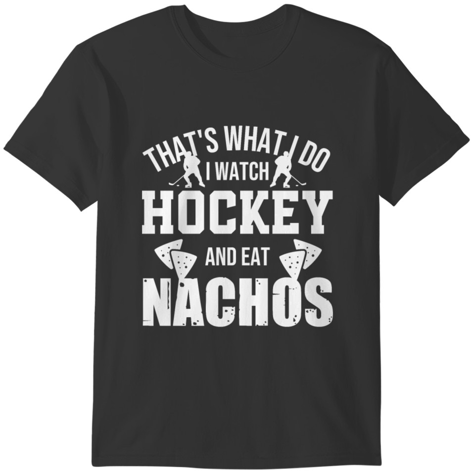That's What I Do I Watch Hockey And Eat Nachos T-shirt