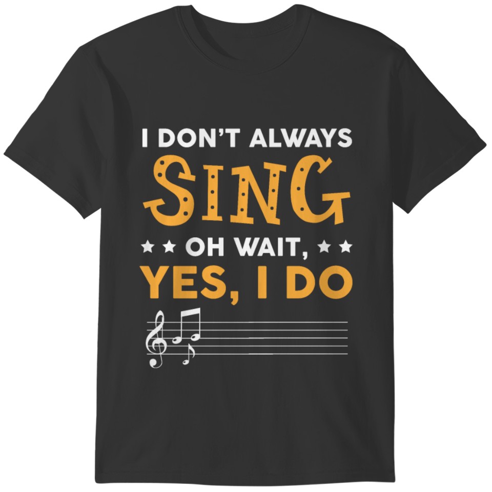 I don't always sing Oh wait, I sing T-shirt