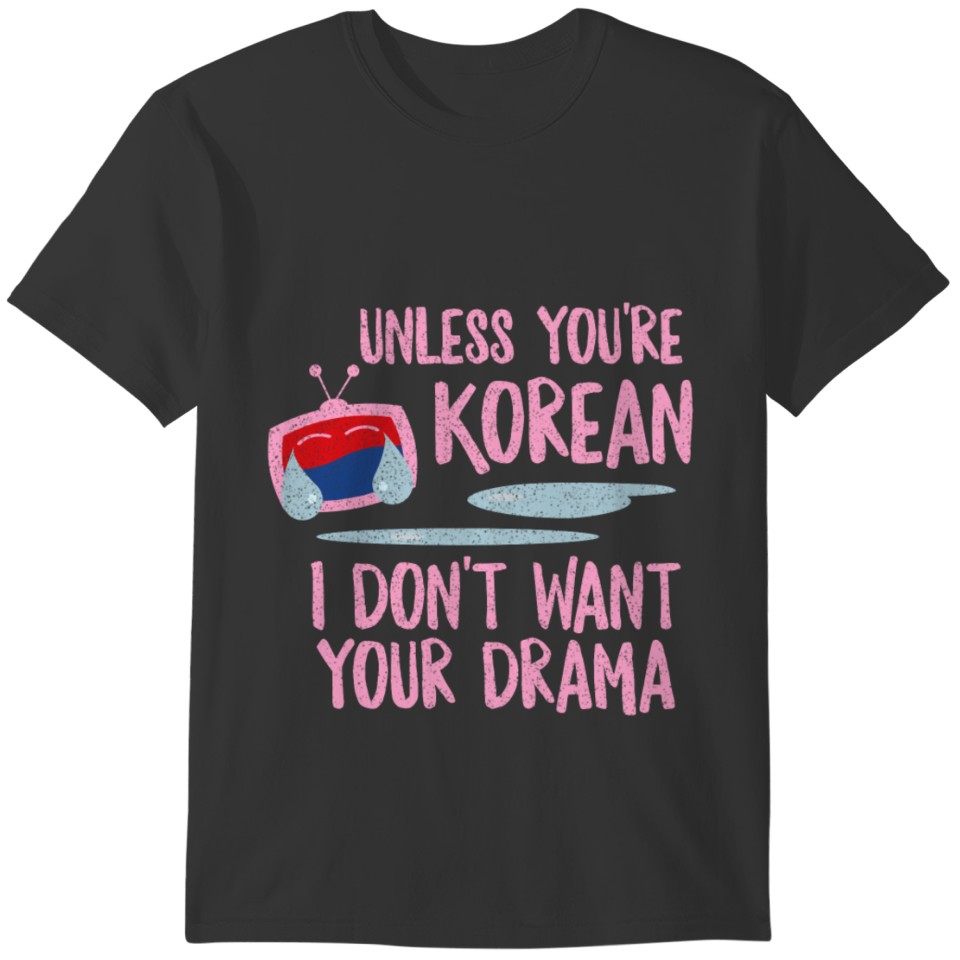 Kdrama Shirt, Unless You're Korean I Don't Want T-shirt