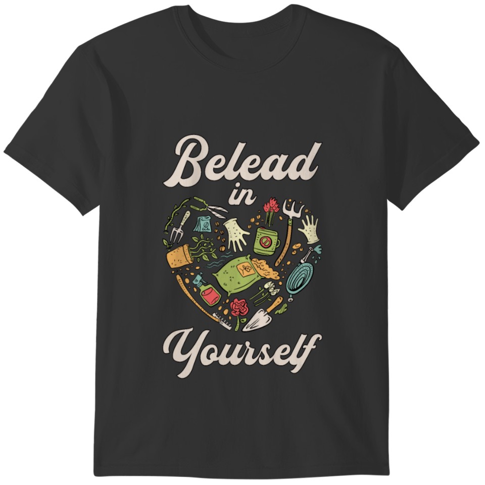 Belead In Yourself Gardening Garden Gardener Funny T-shirt