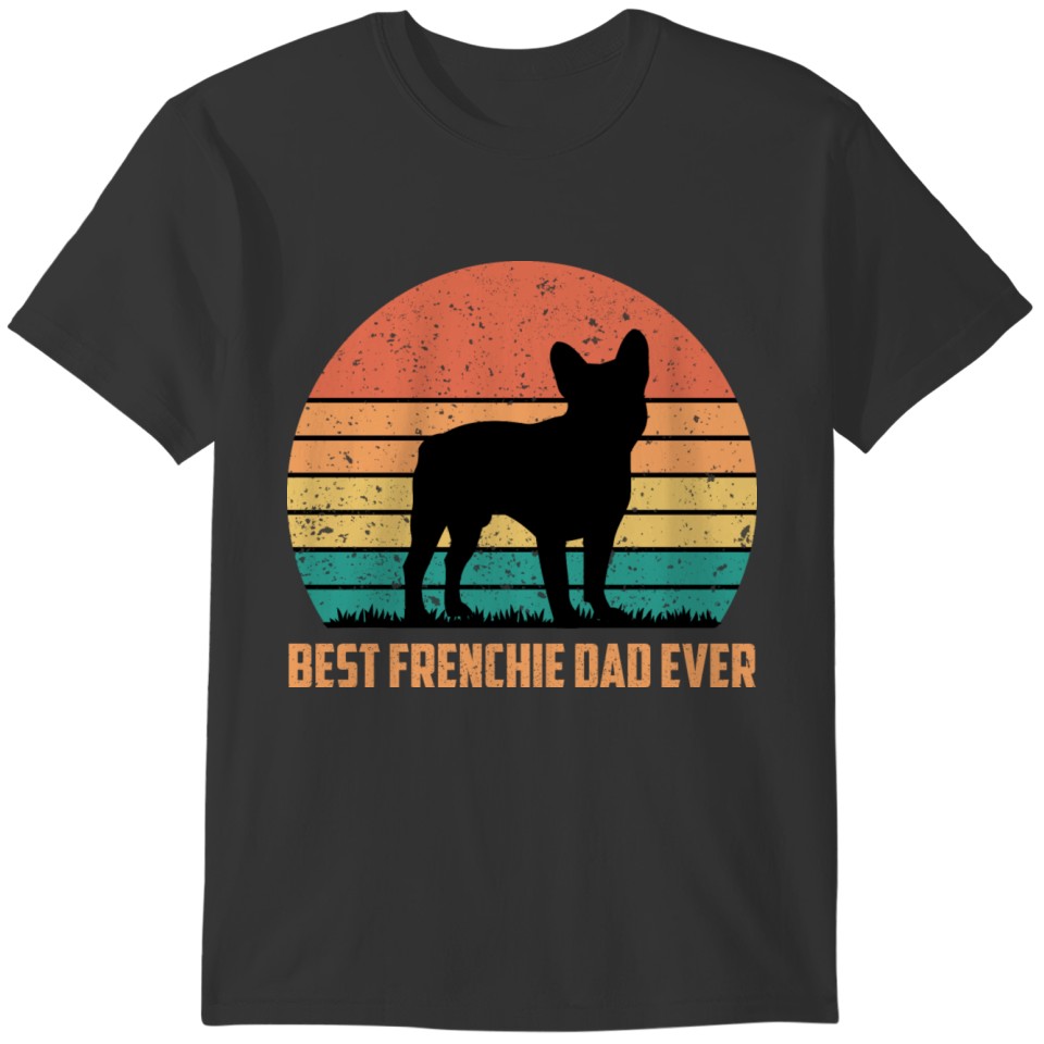 Best Frenchie Dad Ever Father Day Gifts For Dad T-shirt