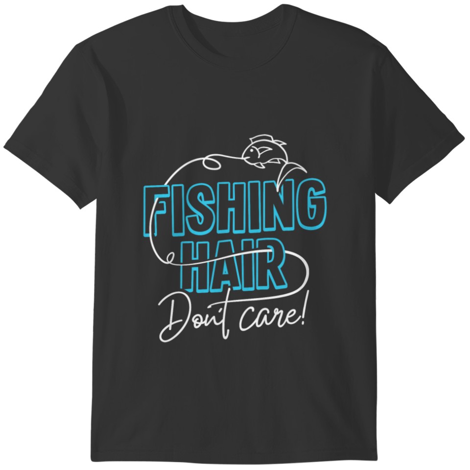 Fishing Hair Don'T Care Shirt For Men And Women T-shirt