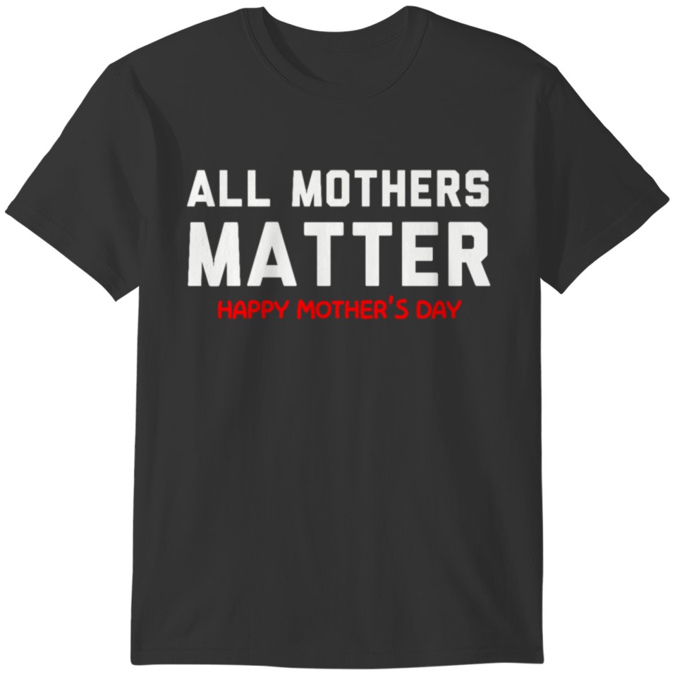 All Mothers Matter Happy Mother's Day T-shirt