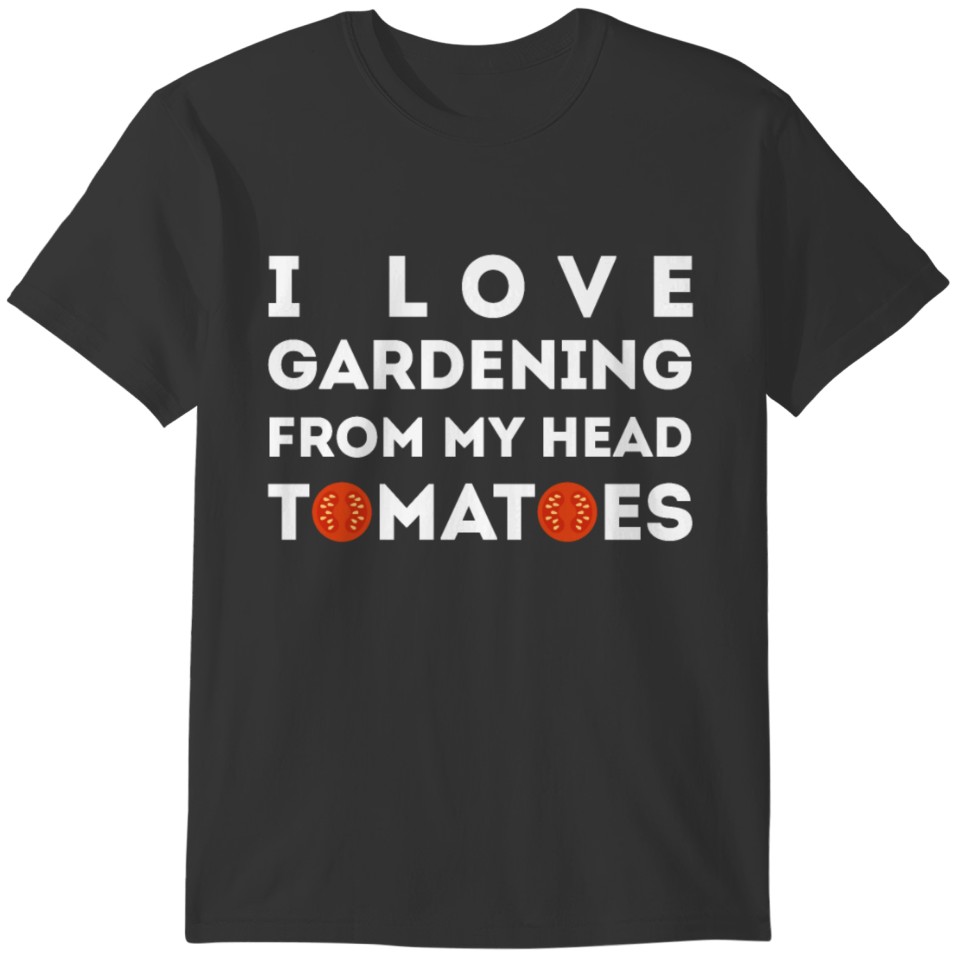I Love Gardening From My Head Tomatoes T-shirt