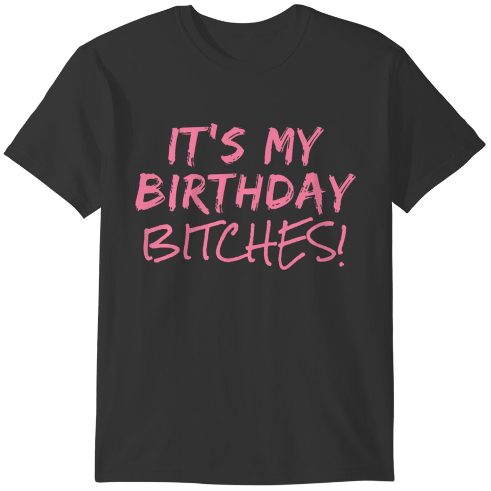 Its My Birthday Bitches Funny Birthday T-shirt