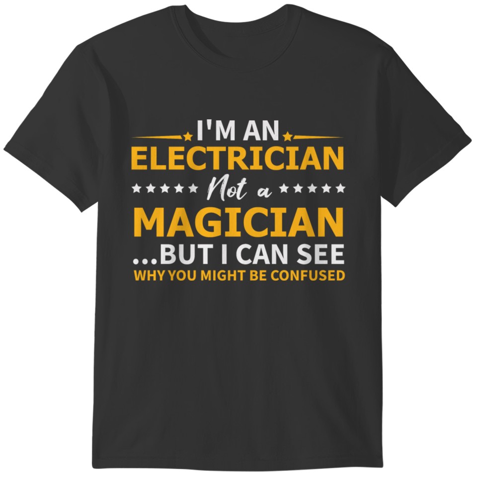 I'm An Electrician Not A Magician Be Confused Tee T-shirt