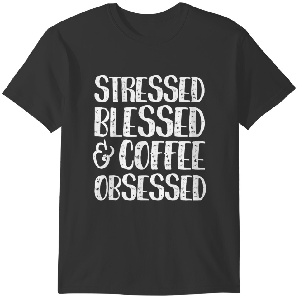 Stressed Blessed And Coffee Obsessed Funny Coffee T-shirt