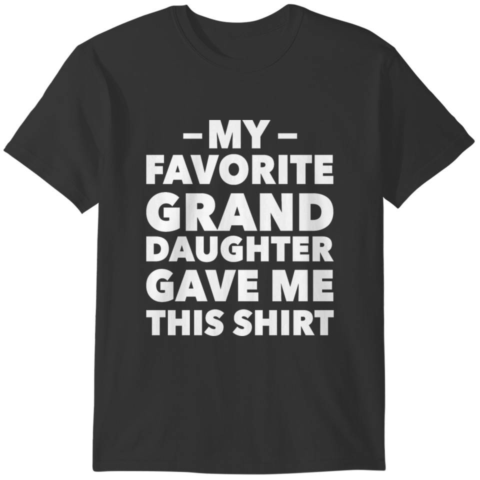 My Favorite Granddaughter Gave Me This Shirt T-shirt