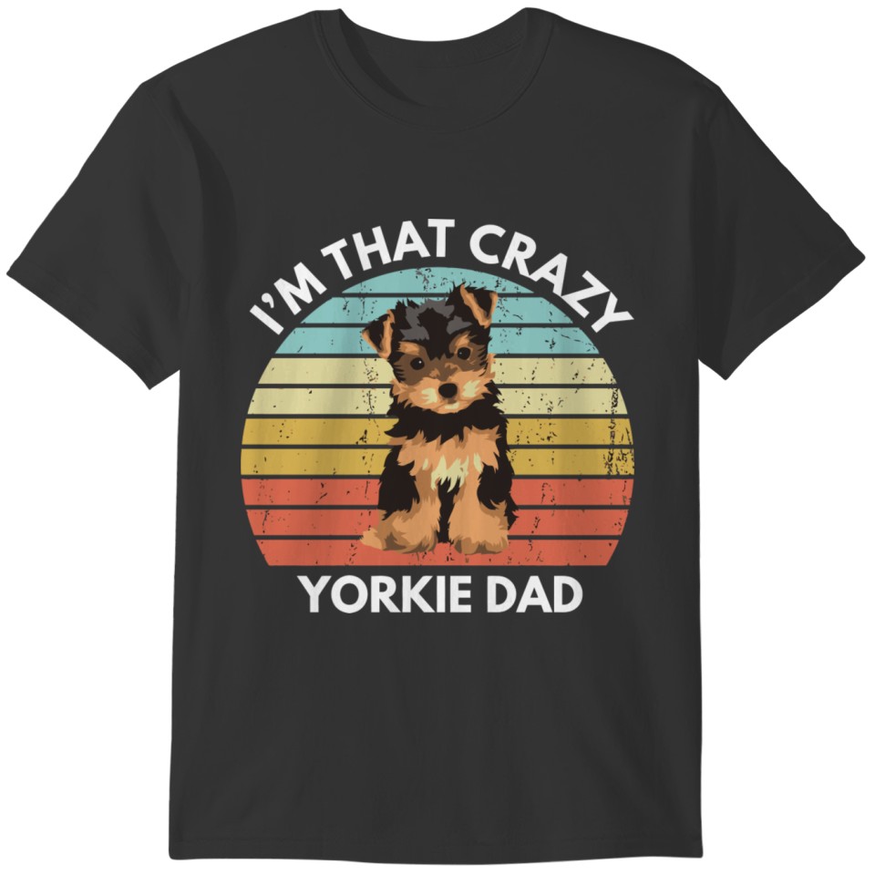 I'M That Crazy Yorkie Dad Funny Yorkie Dog Dad T-shirt