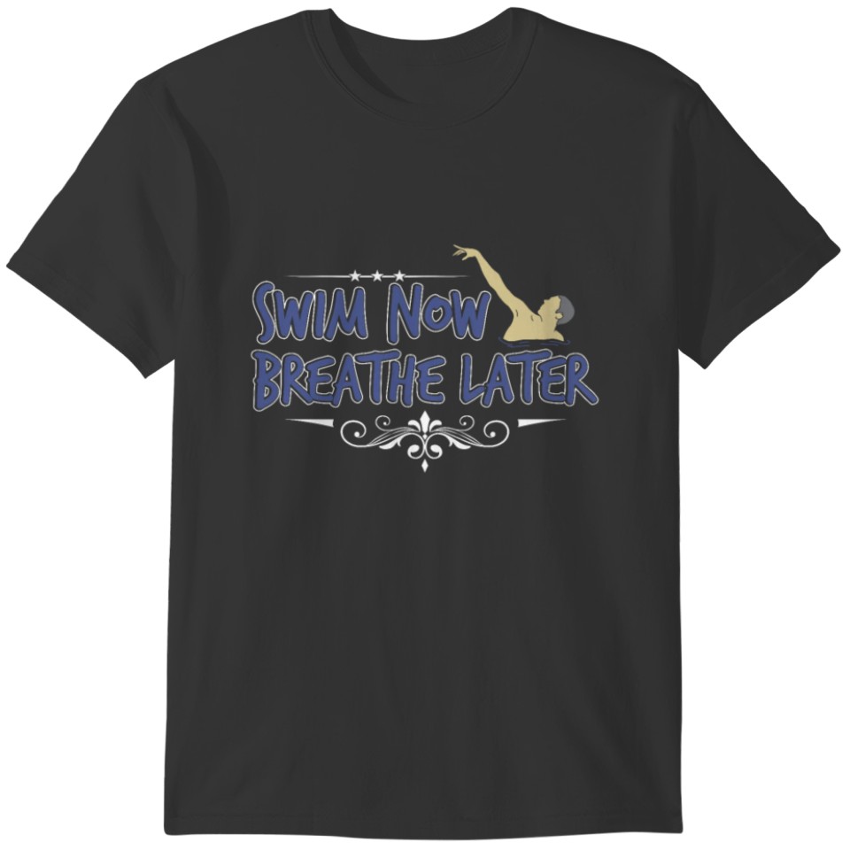 Swim Now Breathe Later Sport Swimmer T-shirt