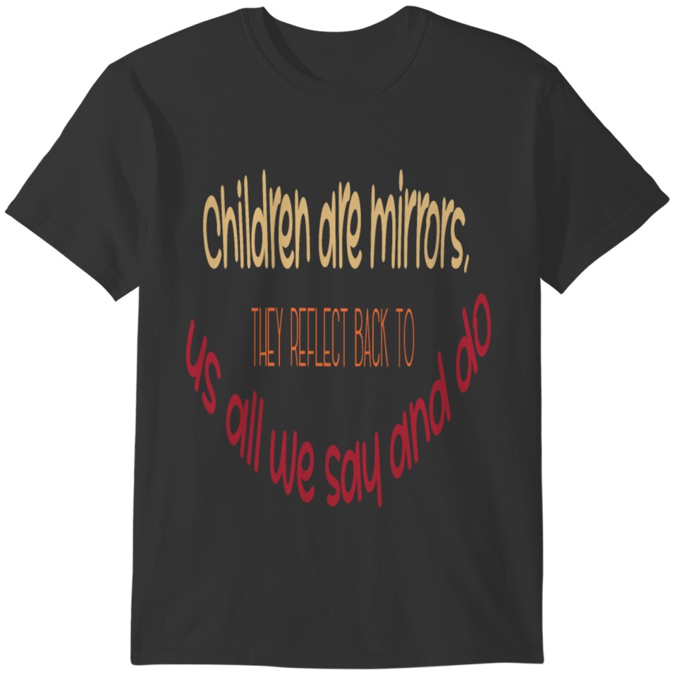 Children Are Mirrors They Reflect T-shirt
