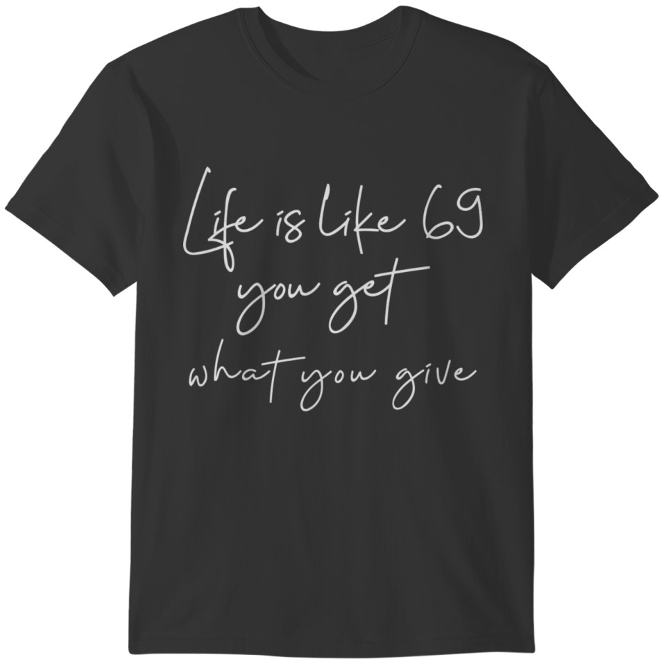 Funny Quote Life Is Like 69 You Get What You GiveG T-shirt