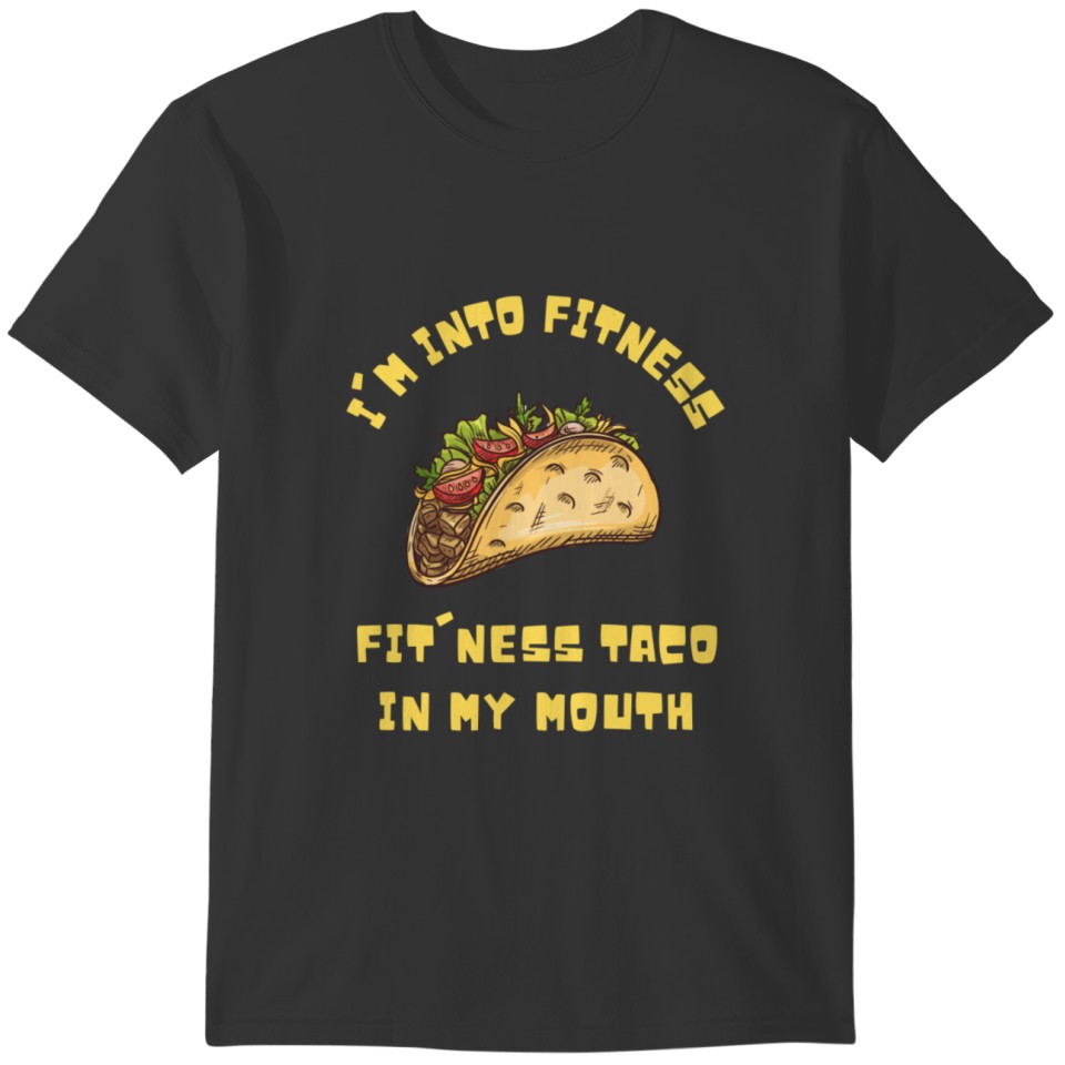 Im into fitness. Fitness taco in my mouth T-shirt