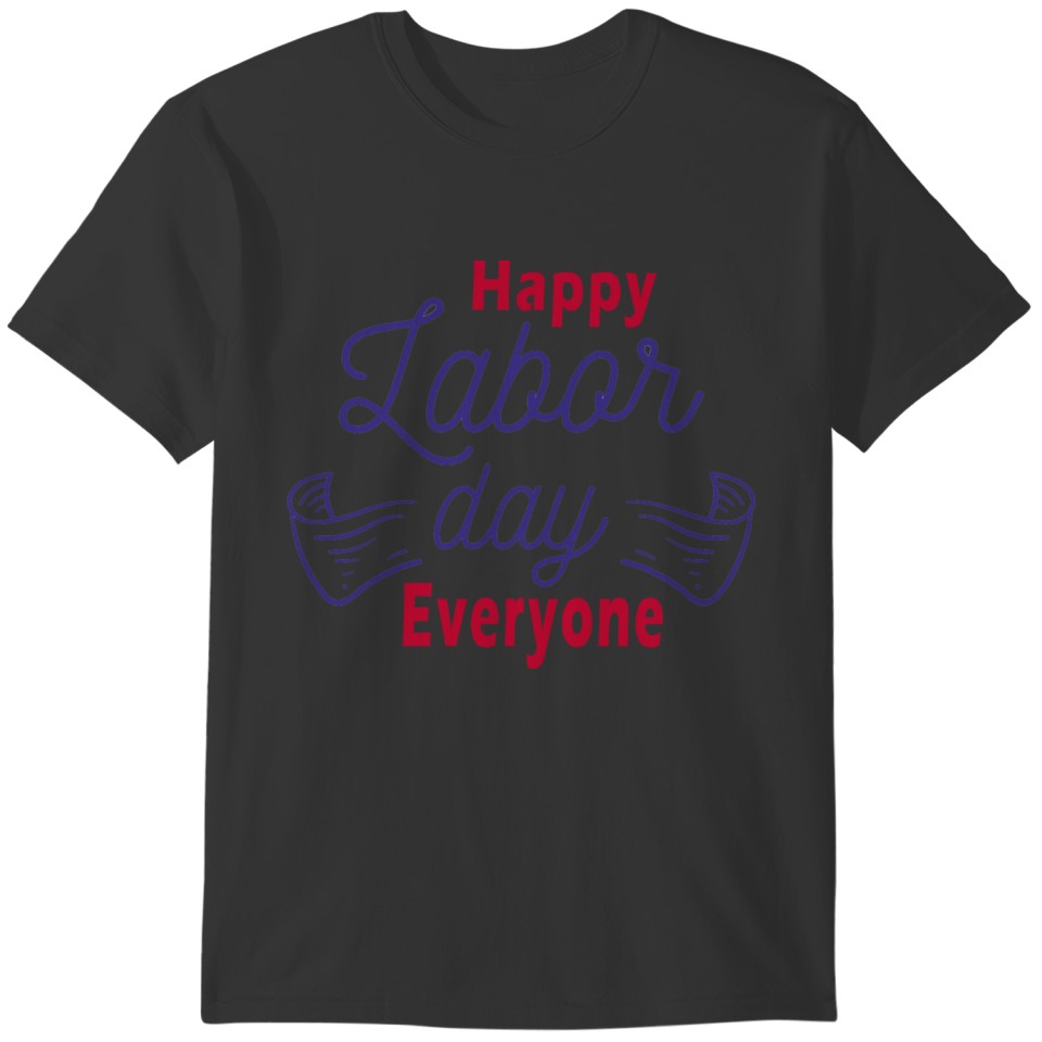 Happy Labor Day everyone T-shirt