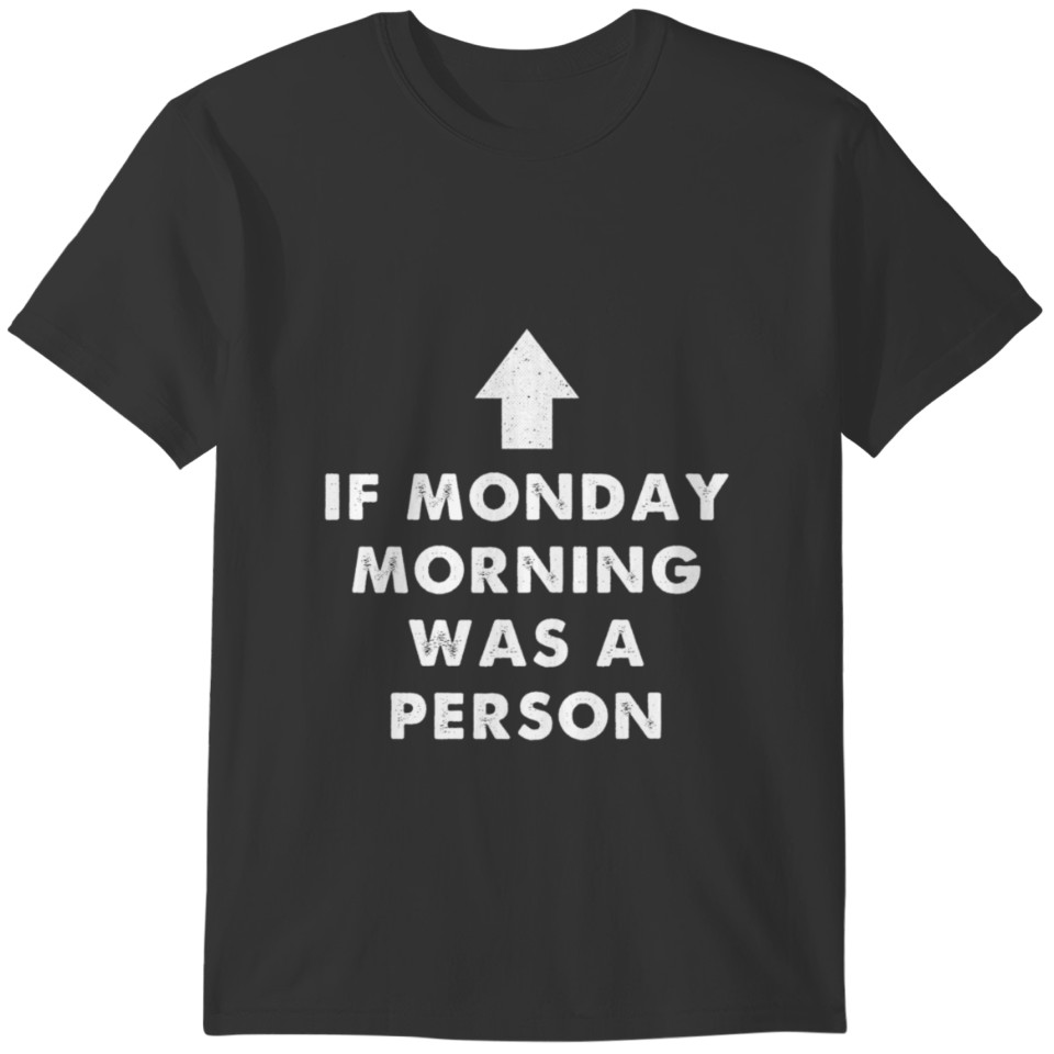 If Monday Morning Was A Personfunny Meme birthday T-shirt