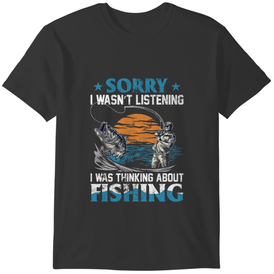 SORRY I WAS THINKING ABOUT FISHING T-shirt