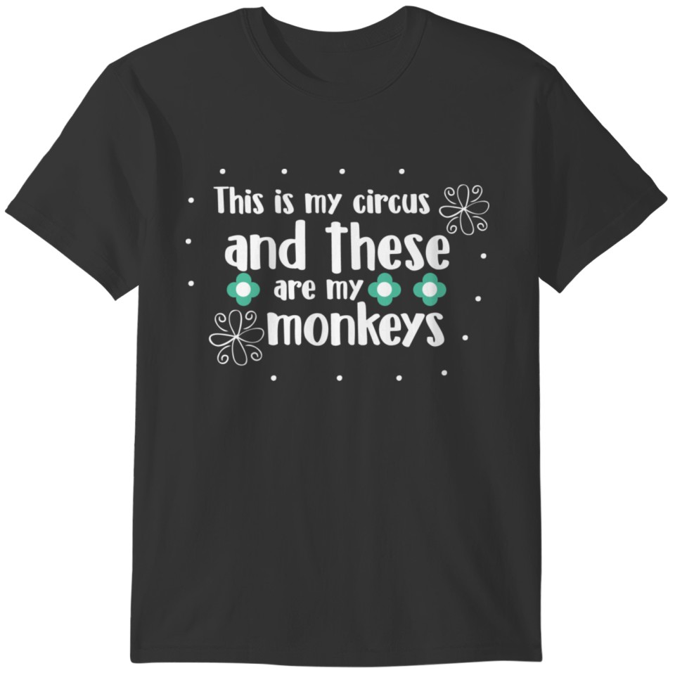 This is my circus and these are my monkeys MOM LIF T-shirt