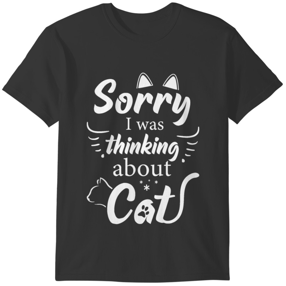 SORRY I WAS THINKING ABOUT CATS T-shirt