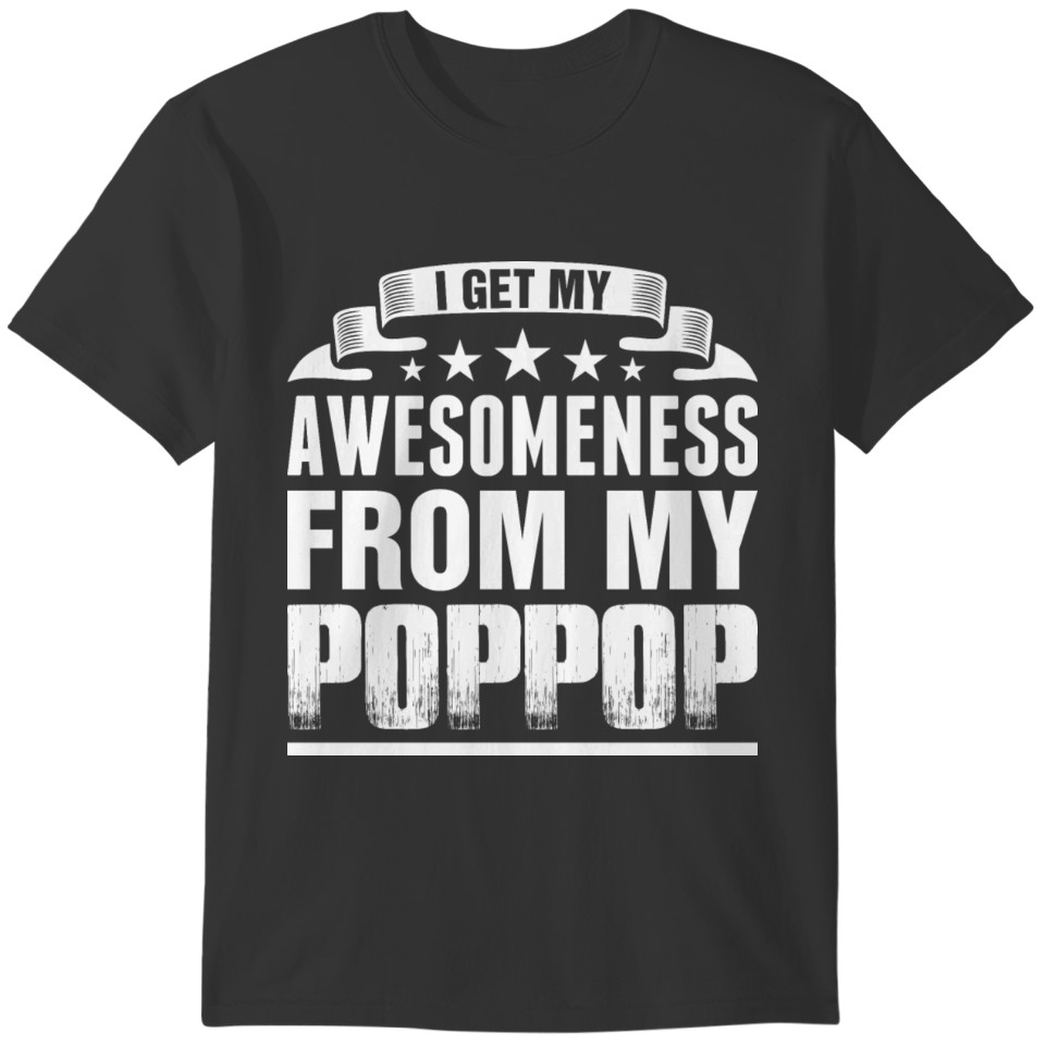 I Get My Awesomeness From My Poppop Tshirt T-shirt