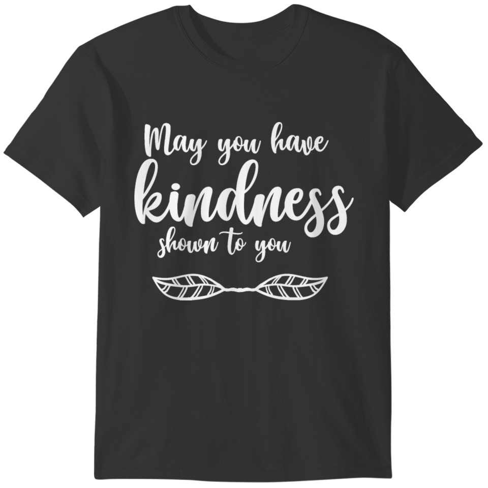 May You Have Kindness Shown To You - White T-shirt
