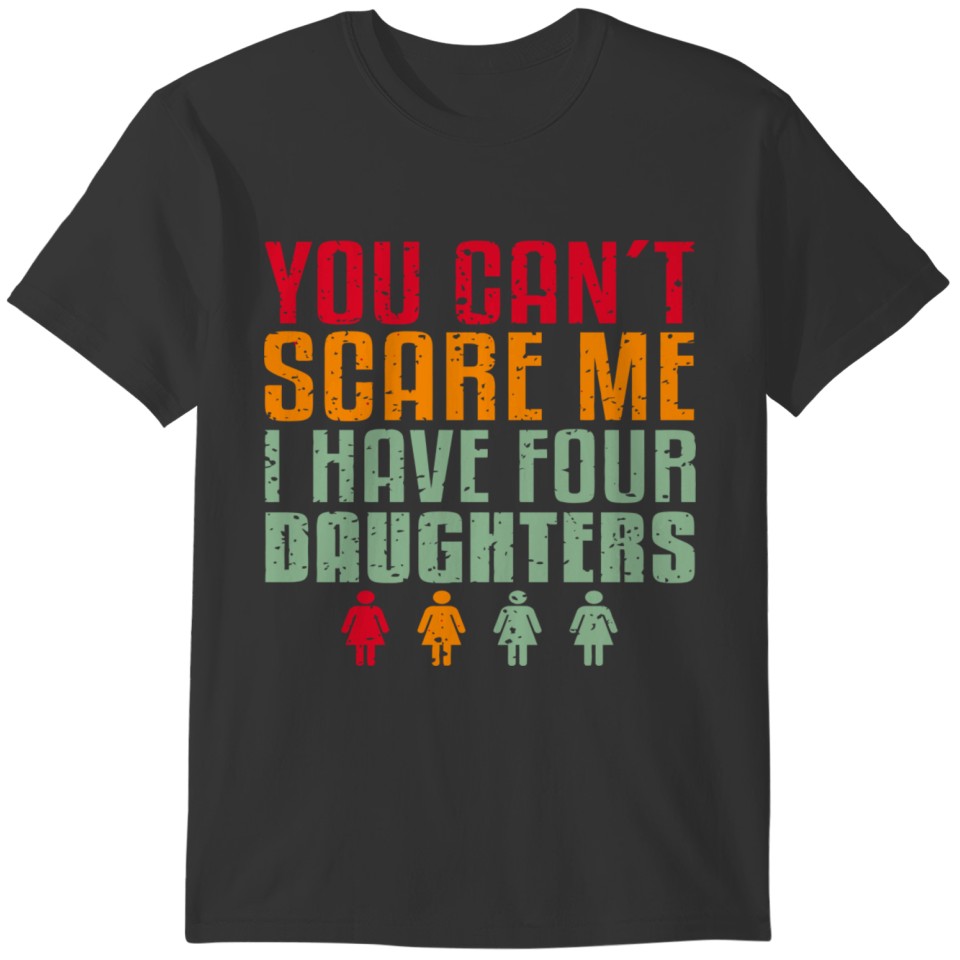 You Can'T Scare Me I Have Four Daughters I Fun Fam T-shirt