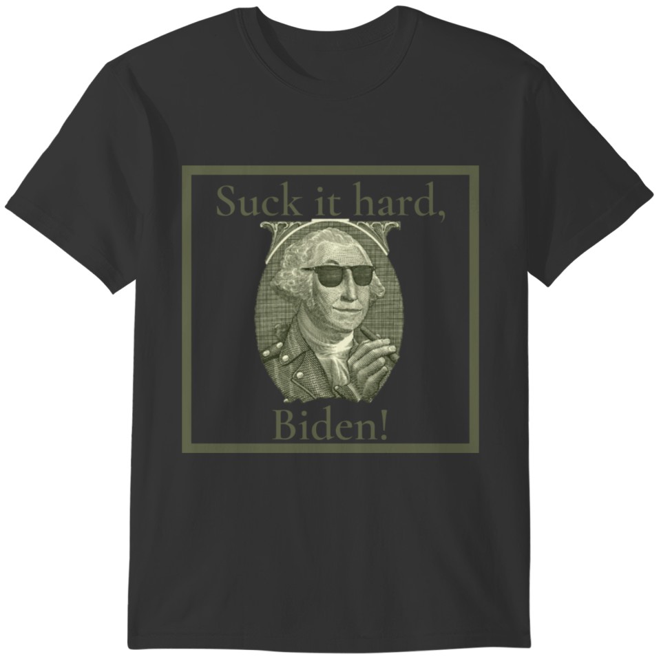 Suck it hard, Biden. T-shirt