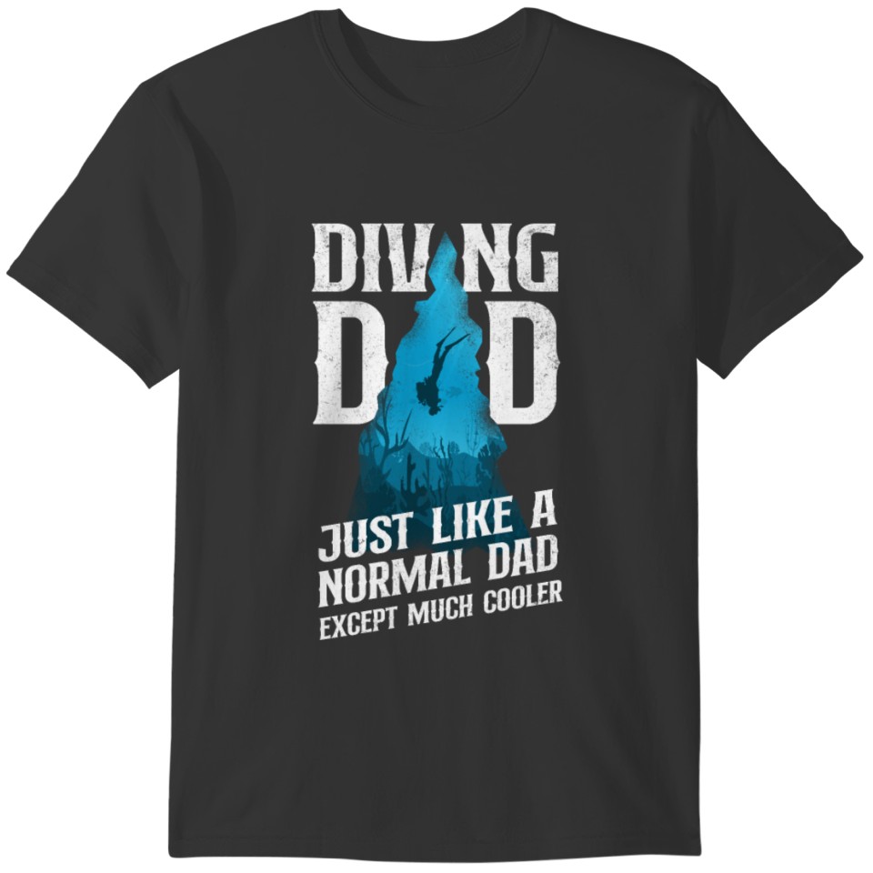 Scuba Diver Diving Dad Just Like A T-shirt