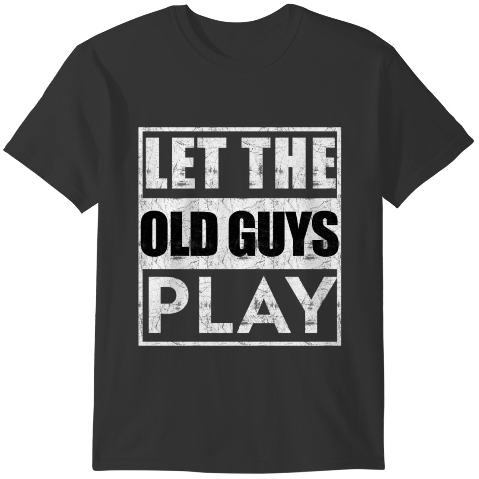 Let the old guy play T-shirt