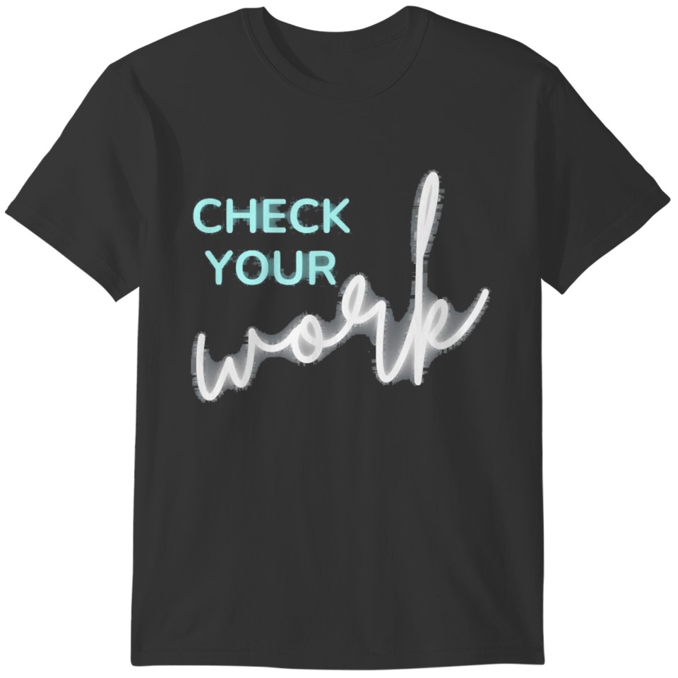 Math Teacher Check Your Work T-shirt