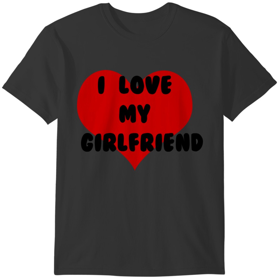 i love my girlfriend T-shirt