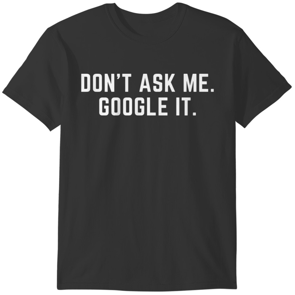 Don't Ask Me Google It Funny Sarcastic T-shirt