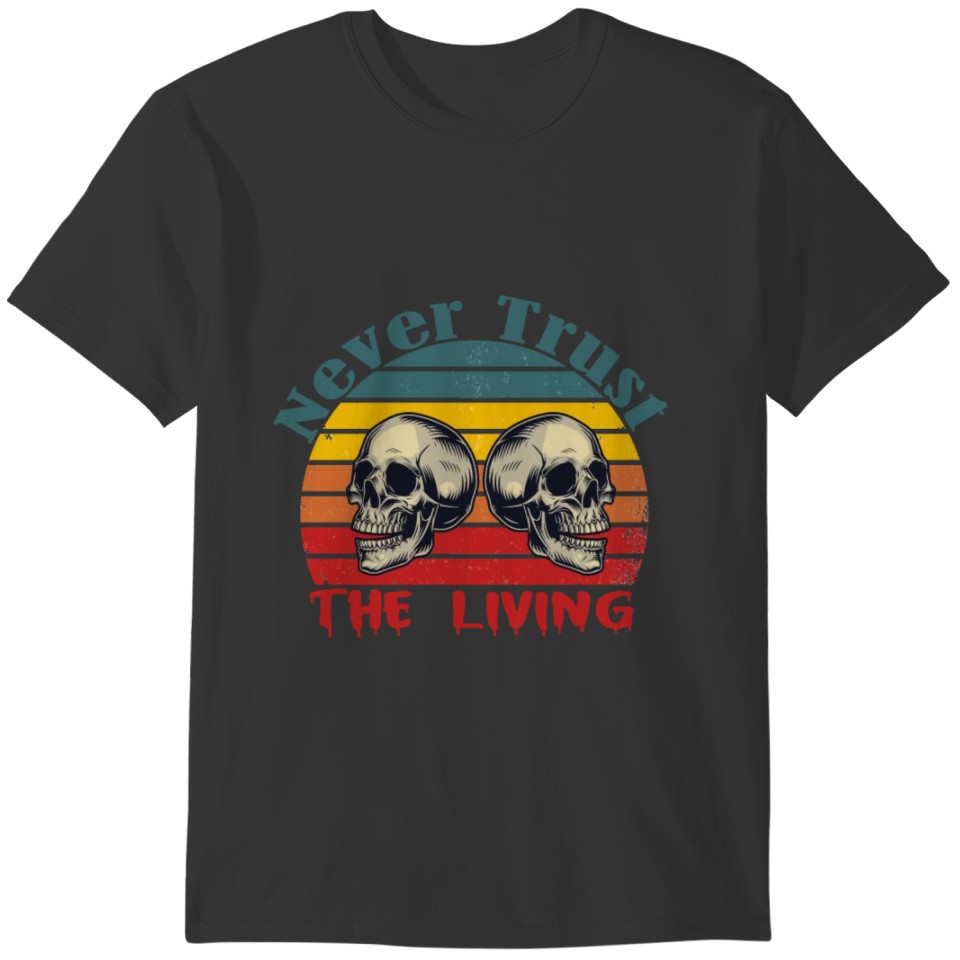 Never Trust The Living, gift for halloween T-shirt