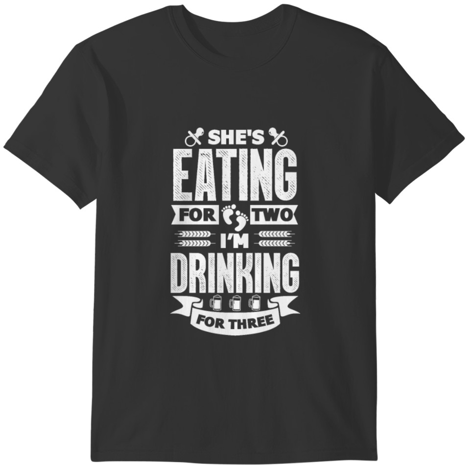She's Eating For Two I'm Drinking For Three T-shirt