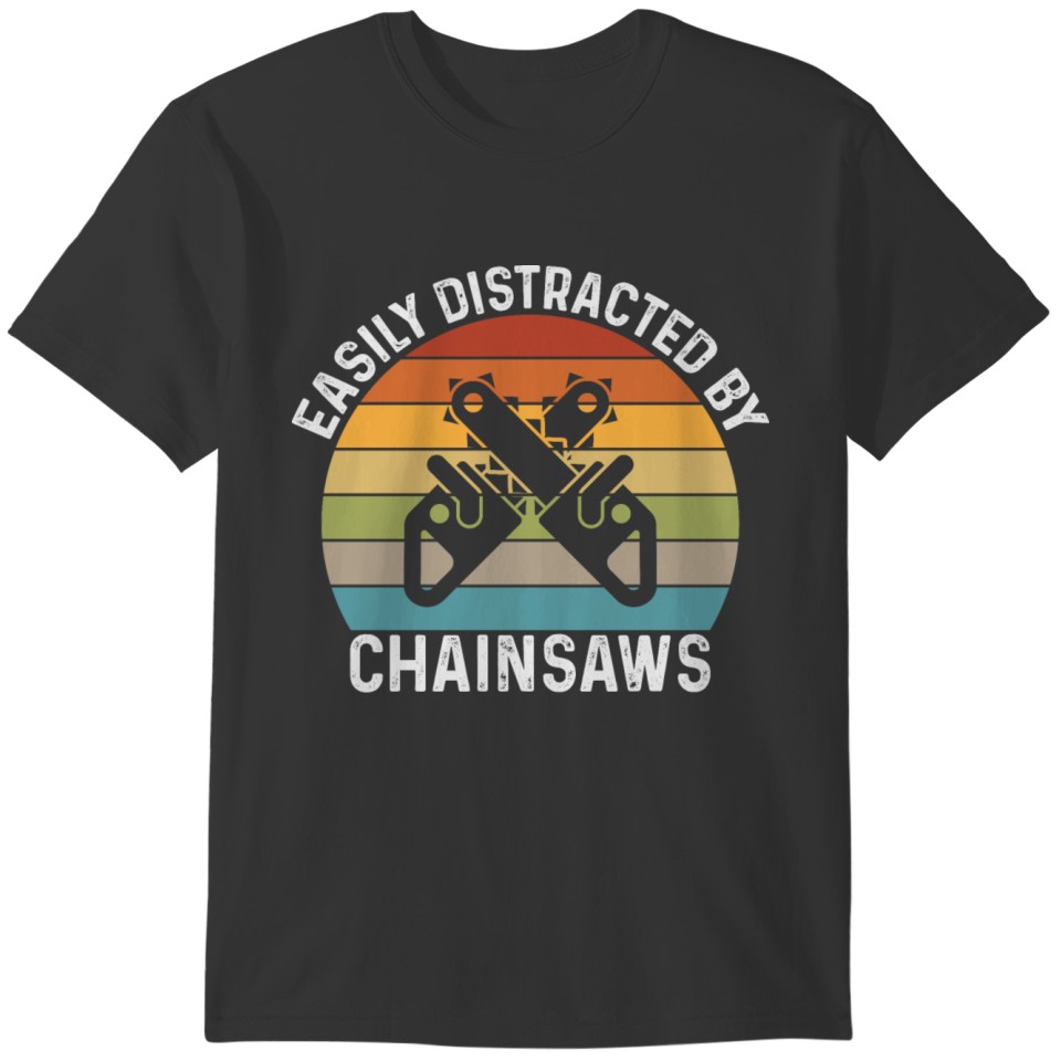 Easily Distracted By Chainsaws T-shirt