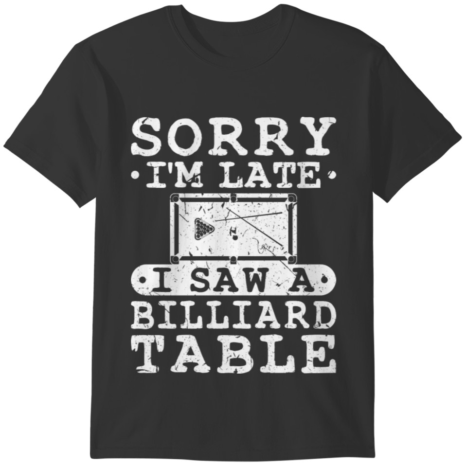 Sorry Im Late I Saw A Billiard Table T-shirt