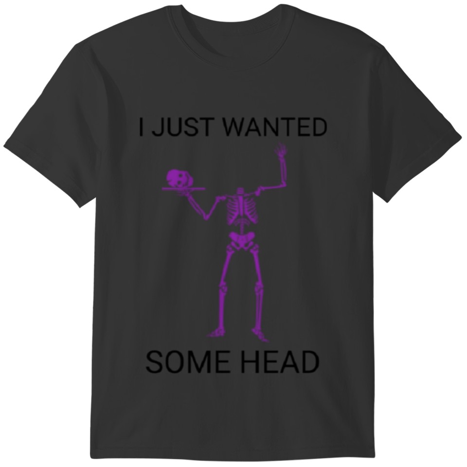 I just wanted some head T-shirt