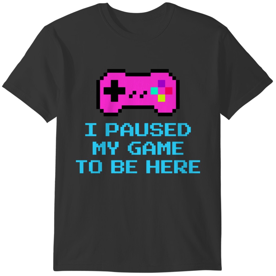 Funny Gaming Saying Gamer Girl I Paused My Game To T-shirt